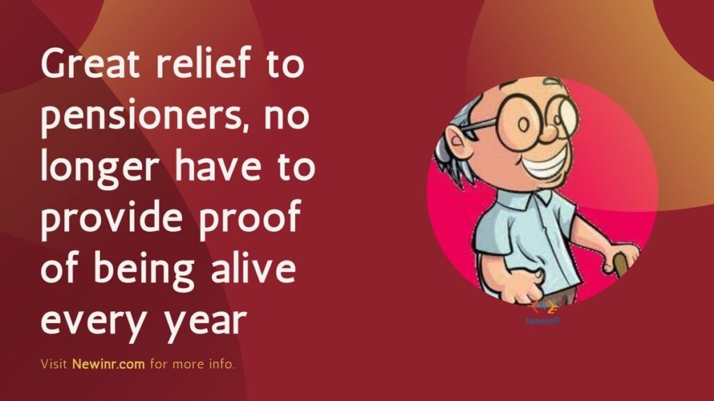 Great relief to pensioners, no longer have to provide proof of being alive every year