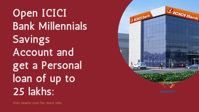 Open ICICI Bank Millennials Savings Account and get a Personal loan of up to 25 lakhs: