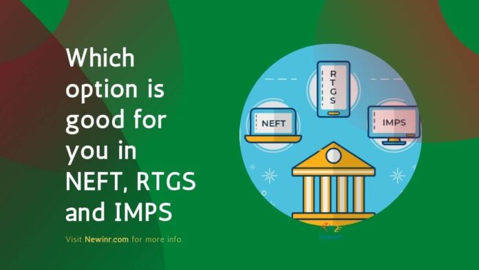 Which option is good for you in NEFT, RTGS and IMPS