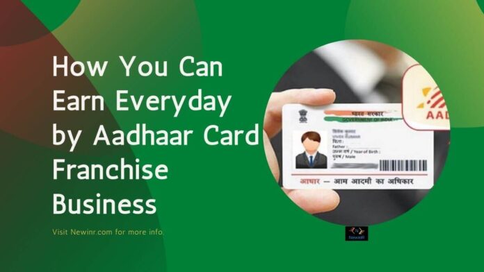 How You Can Earn Everyday by Aadhaar Card Franchise Business