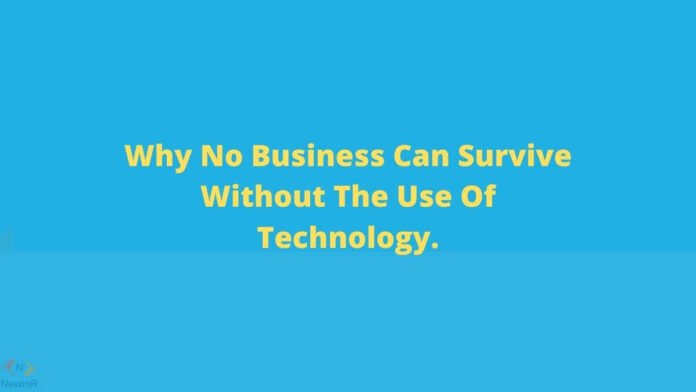 Why No Business Can Survive Without The Use Of Technology
